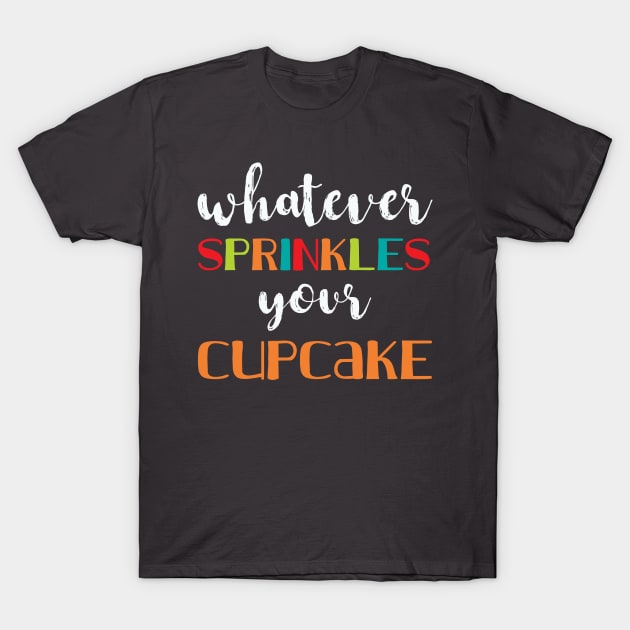 Whatever Sprinkles Your Cupcake T-Shirt by NativeGrit